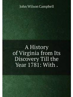 A History of Virginia from Its Discovery Till the Ye