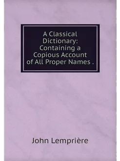 A Classical Dictionary Containing a