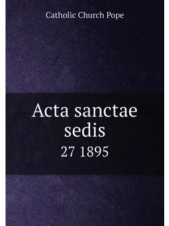 Acta sanctae sedis. 27 1895