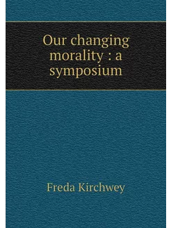 Our changing morality a symposium