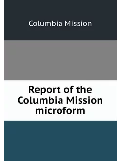 Report of the Columbia Mission microform