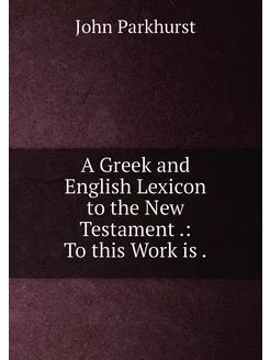 A Greek and English Lexicon to the Ne