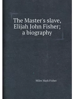 The Master's slave, Elijah John Fisher a biography