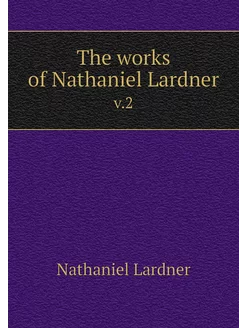 The works of Nathaniel Lardner. v.2