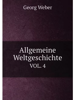 Allgemeine Weltgeschichte. VOL. 4