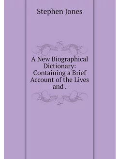 A New Biographical Dictionary Contai