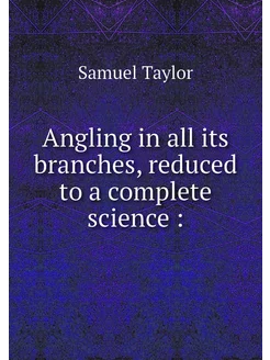 Angling in all its branches, reduced