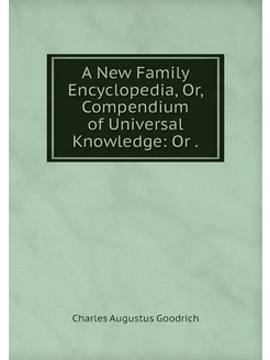 A New Family Encyclopedia, Or, Compen