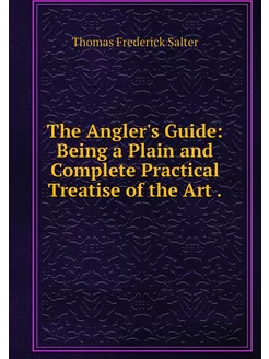 The Angler's Guide Being a Plain and