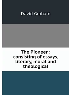 The Pioneer consisting of essays, l