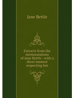 Extracts from the memorandums of Jane