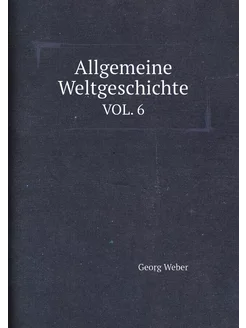 Allgemeine Weltgeschichte. VOL. 6