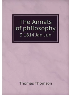 The Annals of philosophy. 3 1814 Jan-Jun