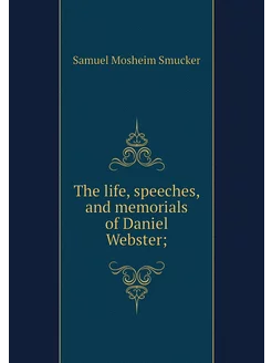 The life, speeches, and memorials of