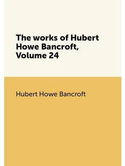 The works of Hubert Howe Bancroft, Vo