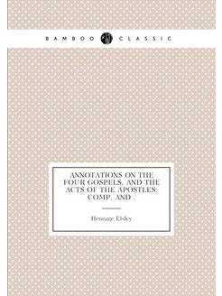 Annotations on the Four Gospels, and the Acts of the