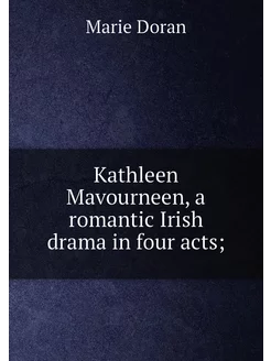 Kathleen Mavourneen, a romantic Irish drama in four