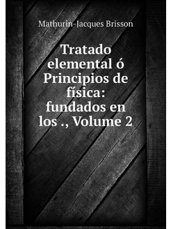 Tratado elemental ó Principios de fís