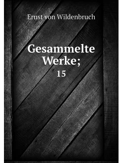 Gesammelte Werke . 15