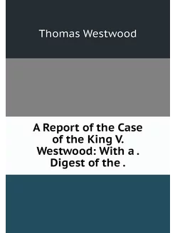 A Report of the Case of the King V. W