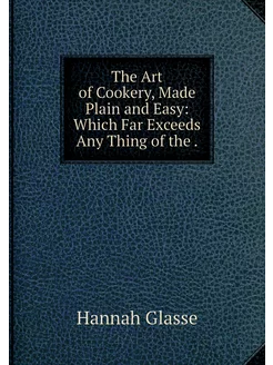 The Art of Cookery, Made Plain and Ea