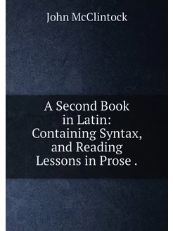 A Second Book in Latin Containing Syntax, and Readi