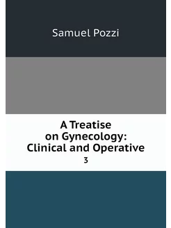 A Treatise on Gynecology Clinical an