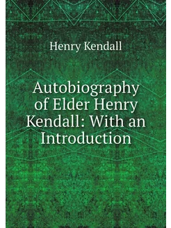 Autobiography of Elder Henry Kendall