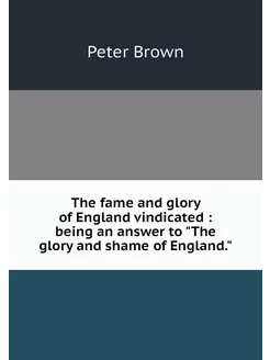 The fame and glory of England vindica