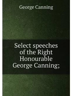 Select speeches of the Right Honourab