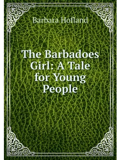 The Barbadoes Girl A Tale for Young