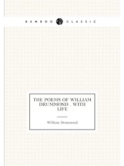 The poems of William Drummond . with life