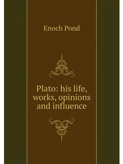 Plato his life, works, opinions and