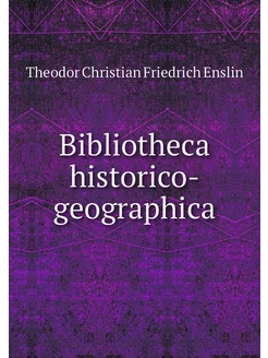 Bibliotheca historico-geographica