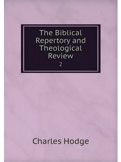 The Biblical Repertory and Theologica