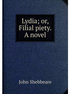 Lydia or, Filial piety. A novel