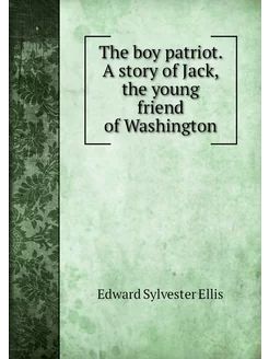 The boy patriot. A story of Jack, the