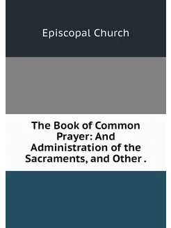 The Book of Common Prayer And Admini