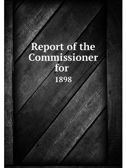 Report of the Commissioner for . 1898