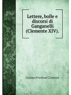 Lettere, bolle e discorsi di Ganganel