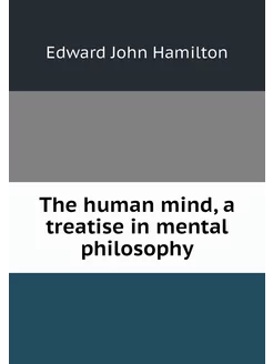 The human mind, a treatise in mental