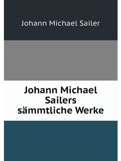 Johann Michael Sailers sämmtliche Werke