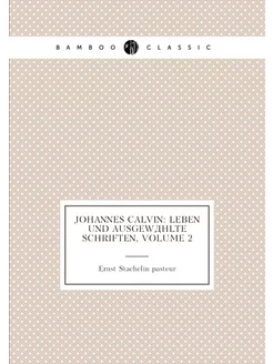 Johannes Calvin Leben und ausgewählte Schriften, Vo