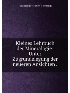 Kleines Lehrbuch der Mineralogie Unter Zugrundelegu