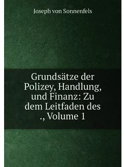 Grundsätze der Polizey, Handlung, und Finanz Zu dem