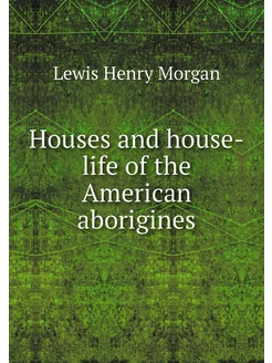 Houses and house-life of the American