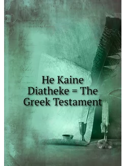 He Kaine Diatheke = The Greek Testament