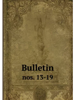 Bulletin. nos. 13-19