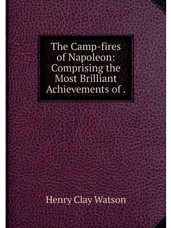 The Camp-fires of Napoleon Comprisin