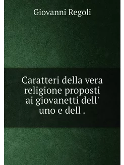 Caratteri della vera religione proposti ai giovanett